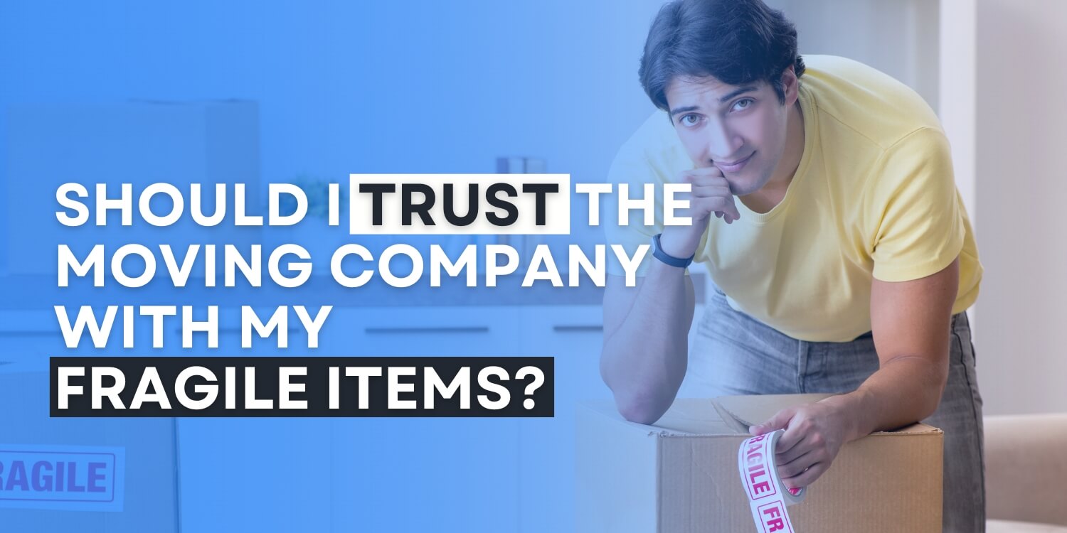 should i trust the moving company with my fragile items